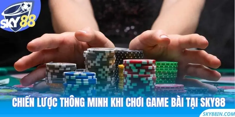 Chiến lược thông minh khi chơi game bài tại Sky88