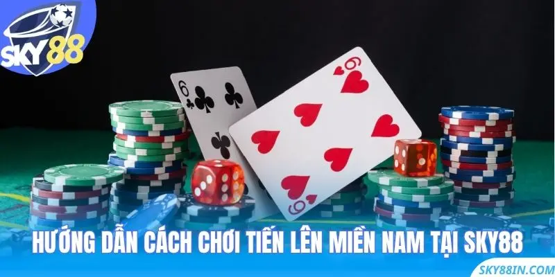 Hướng dẫn cách chơi Tiến Lên Miền Nam tại Sky88