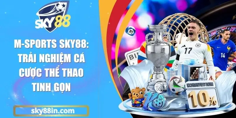 M-Sports Sky88: Trải Nghiệm Cá Cược Thể Thao Tinh Gọn