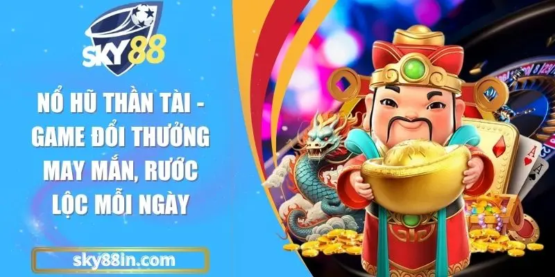 Nổ Hũ Thần Tài - Game Đổi Thưởng May Mắn, Rước Lộc Mỗi Ngày